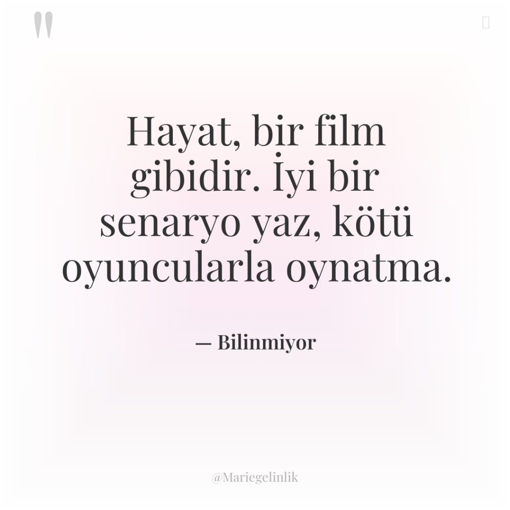 Hayat, bir film gibidir. İyi bir senaryo yaz, kötü oyuncularla…