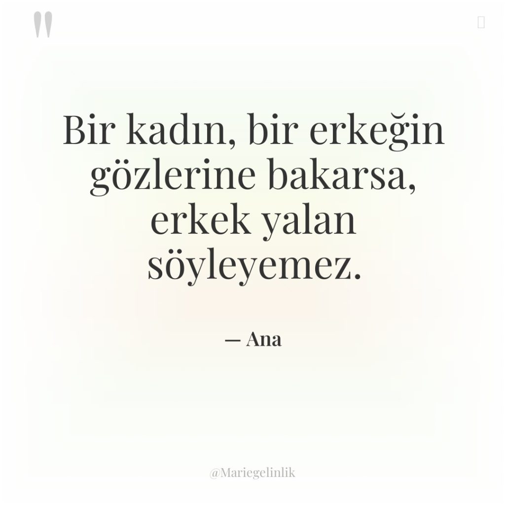 Bir kadın, bir erkeğin gözlerine bakarsa, erkek yalan söyleyemez.