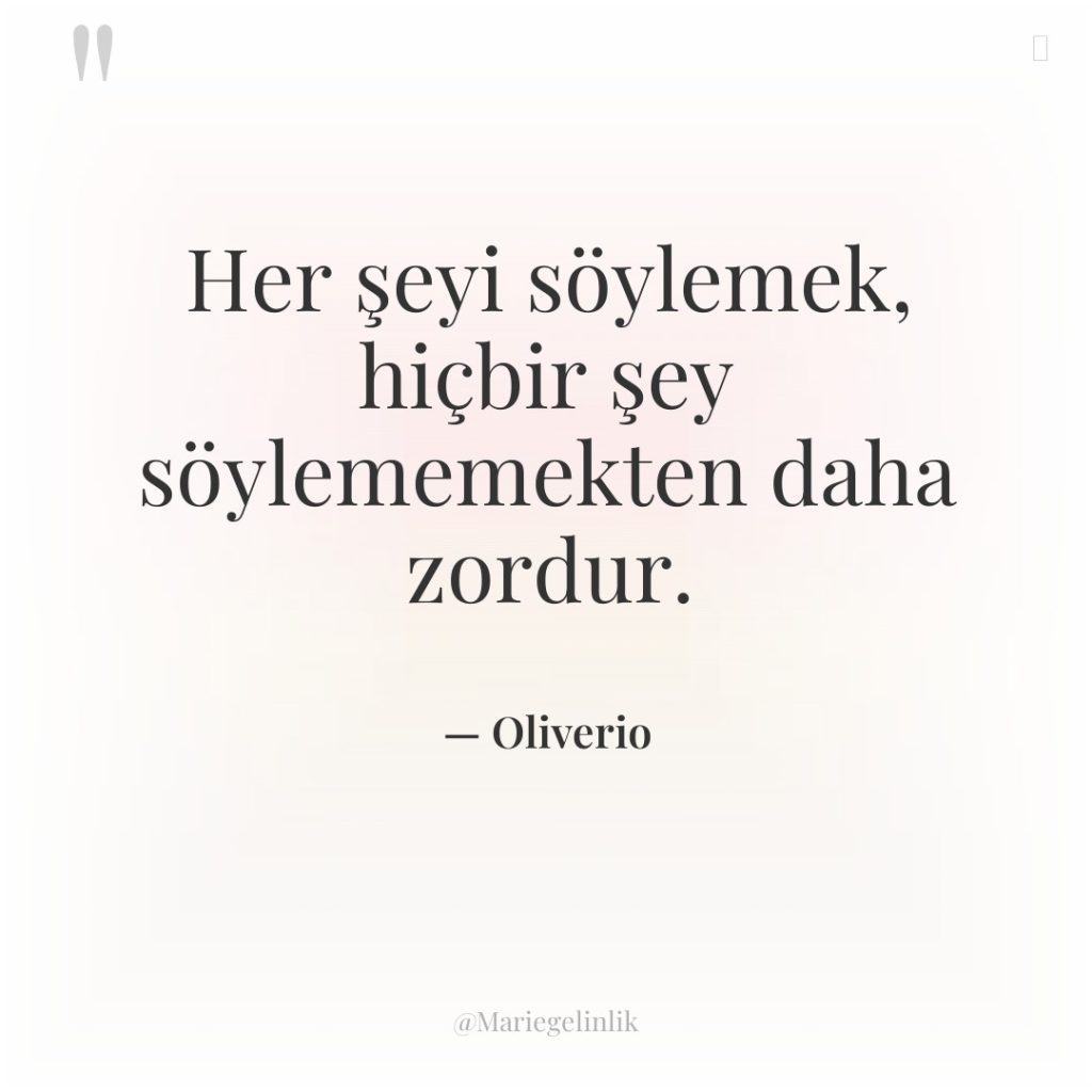 Her şeyi söylemek, hiçbir şey söylememekten daha zordur.