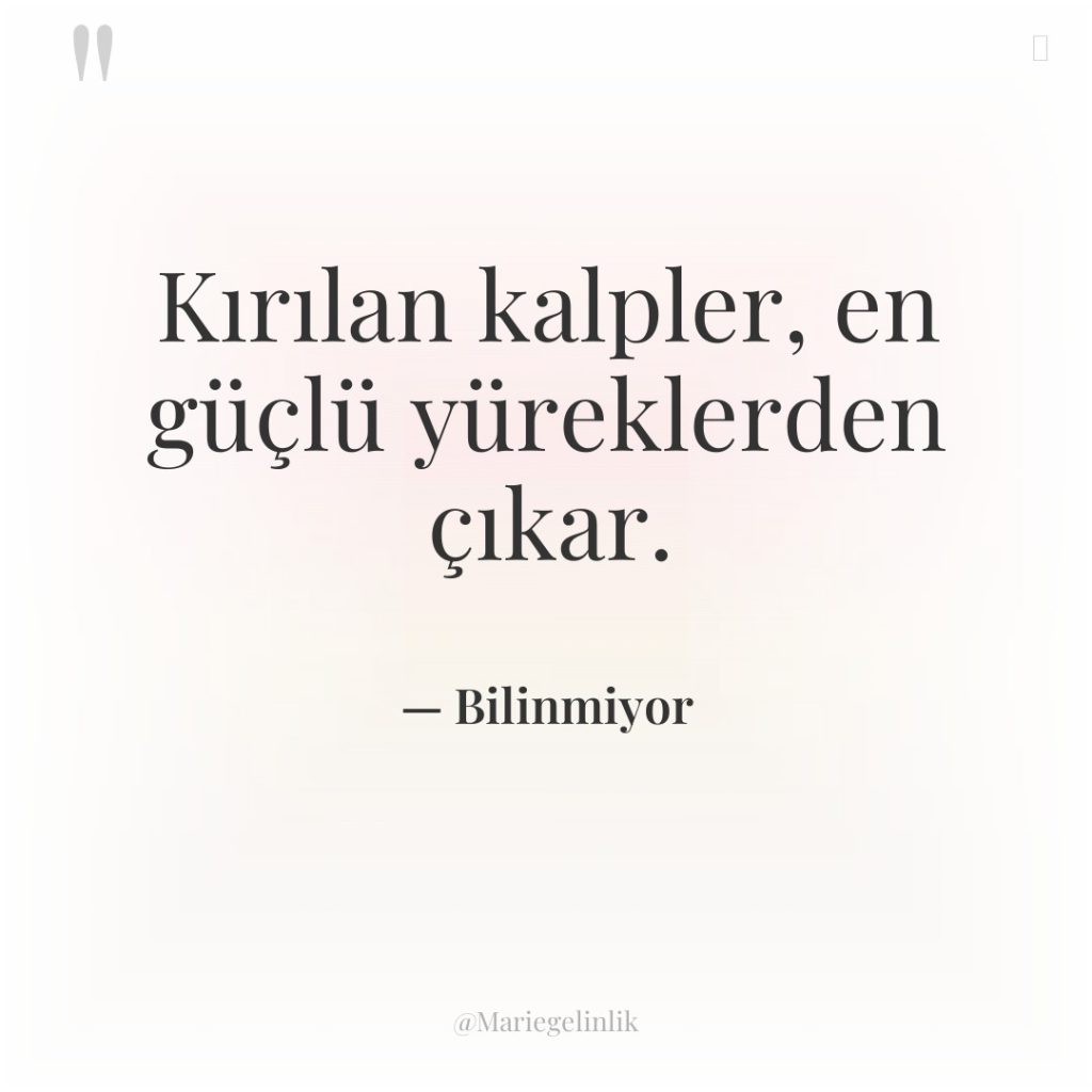 Kırılan kalpler, en güçlü yüreklerden çıkar.