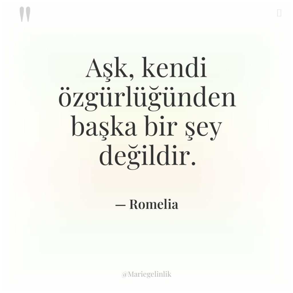 Aşk, kendi özgürlüğünden başka bir şey değildir.