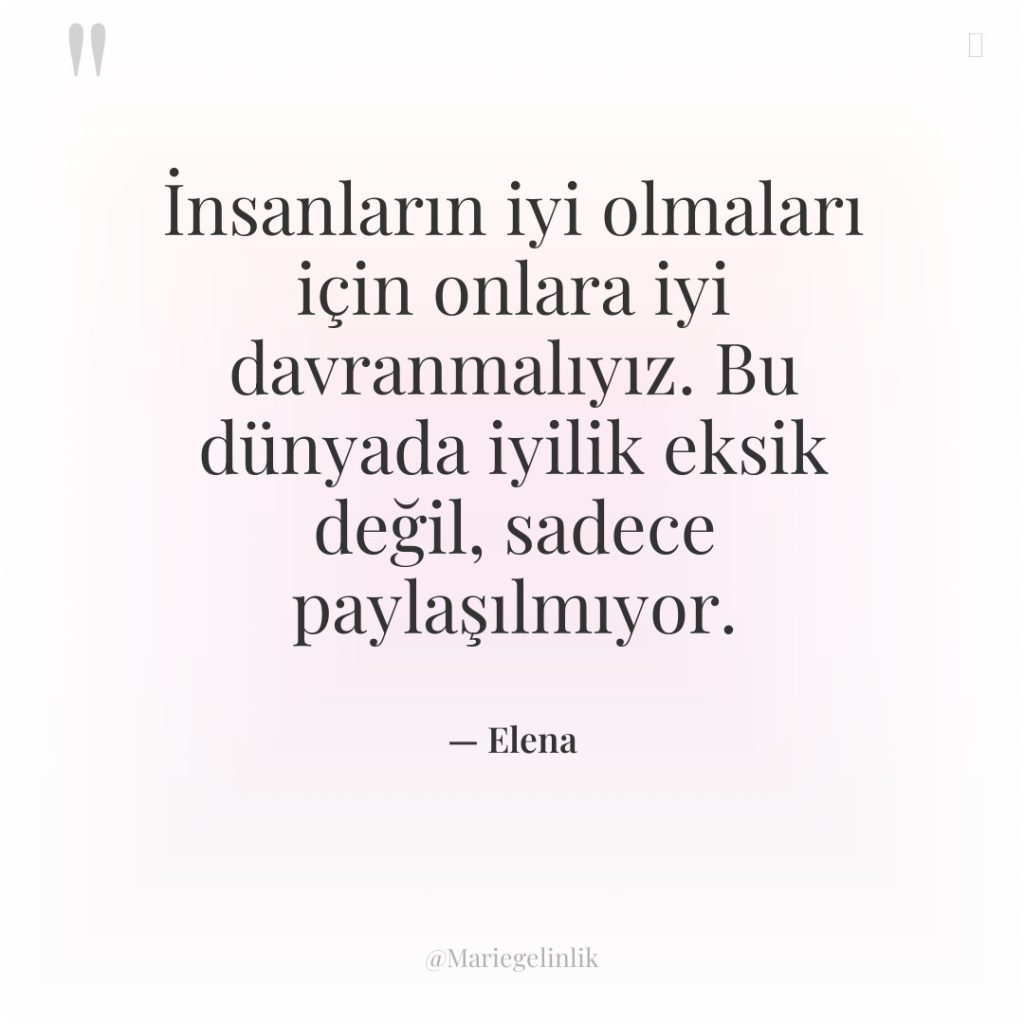 İnsanların iyi olmaları için onlara iyi davranmalıyız. Bu dünyada iyilik…