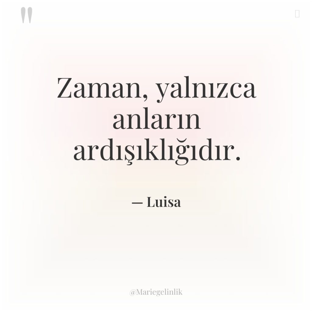 Zaman, yalnızca anların ardışıklığıdır.