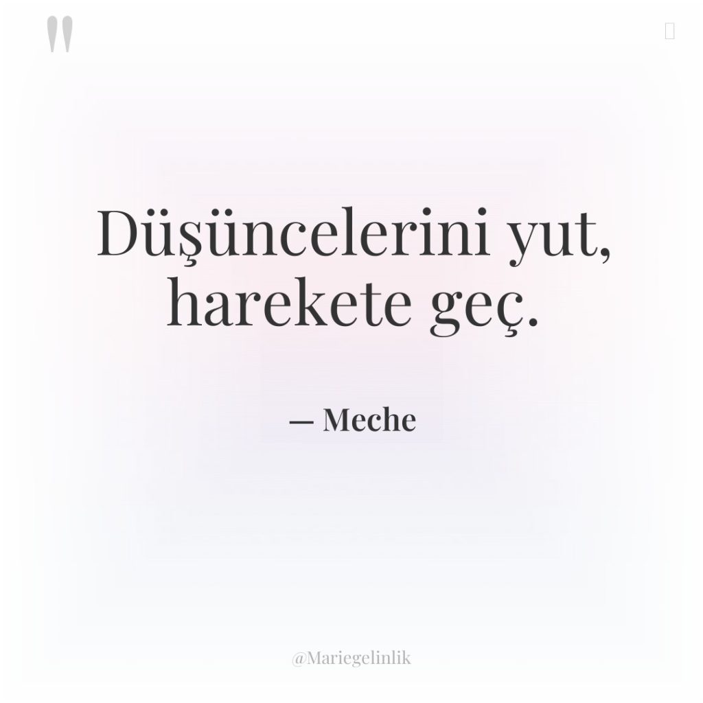 Düşüncelerini yut, harekete geç.