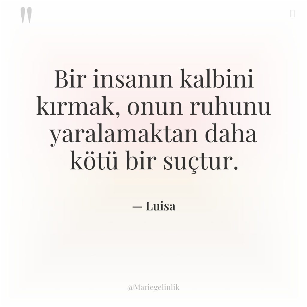 Bir insanın kalbini kırmak, onun ruhunu yaralamaktan daha kötü bir…