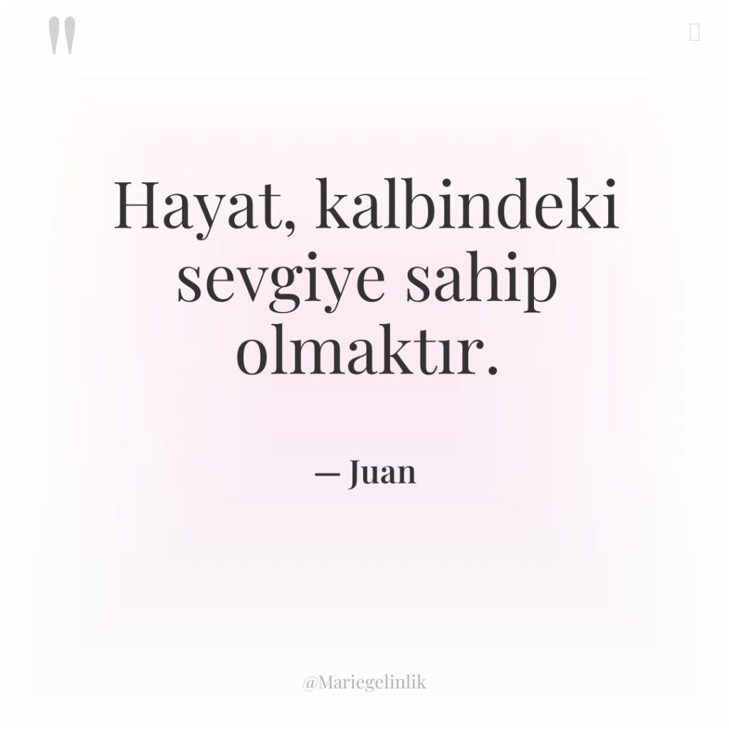 Hayat, kalbindeki sevgiye sahip olmaktır.