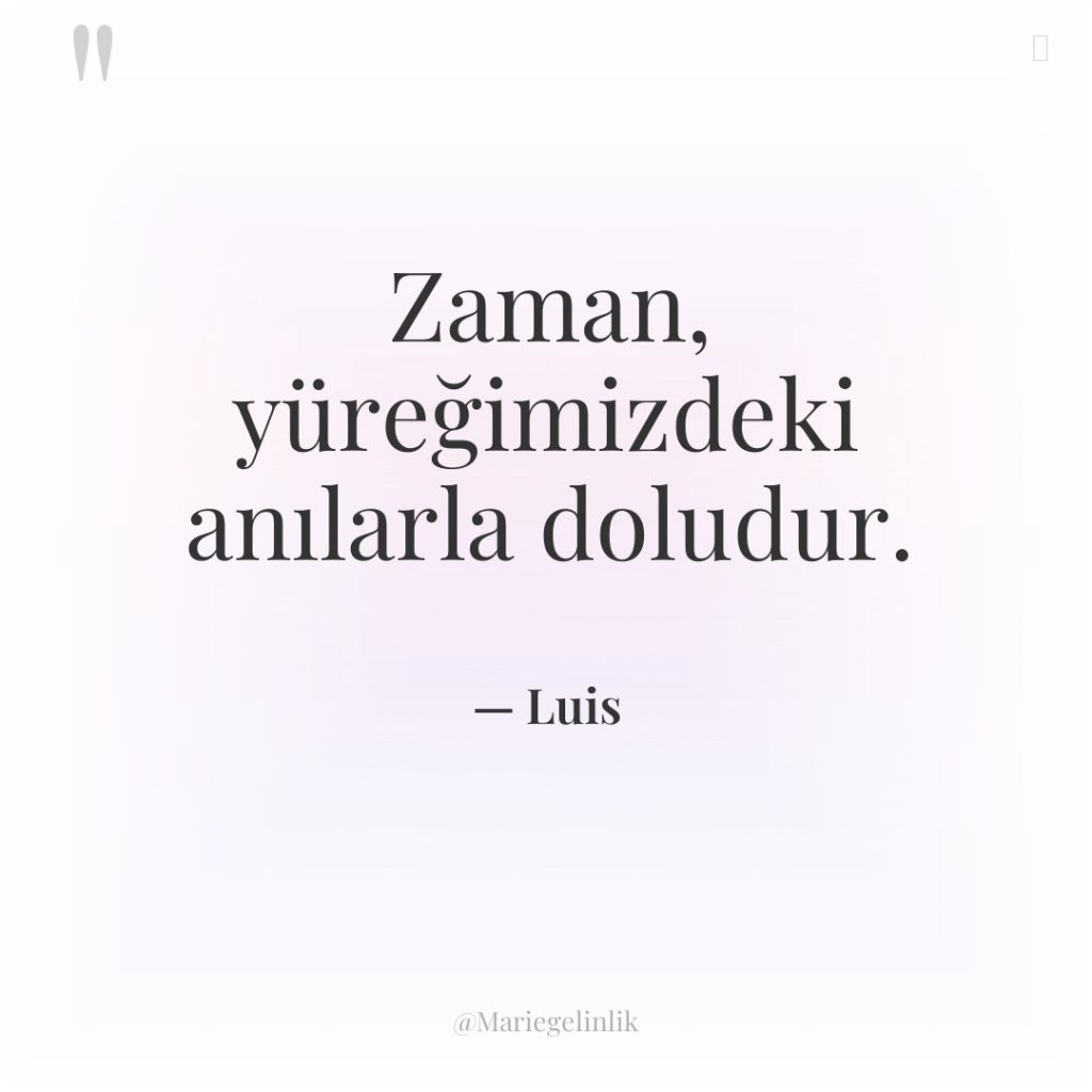 Zaman, yüreğimizdeki anılarla doludur.