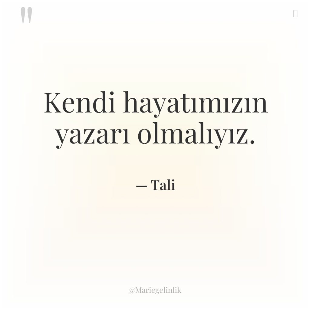 Kendi hayatımızın yazarı olmalıyız.