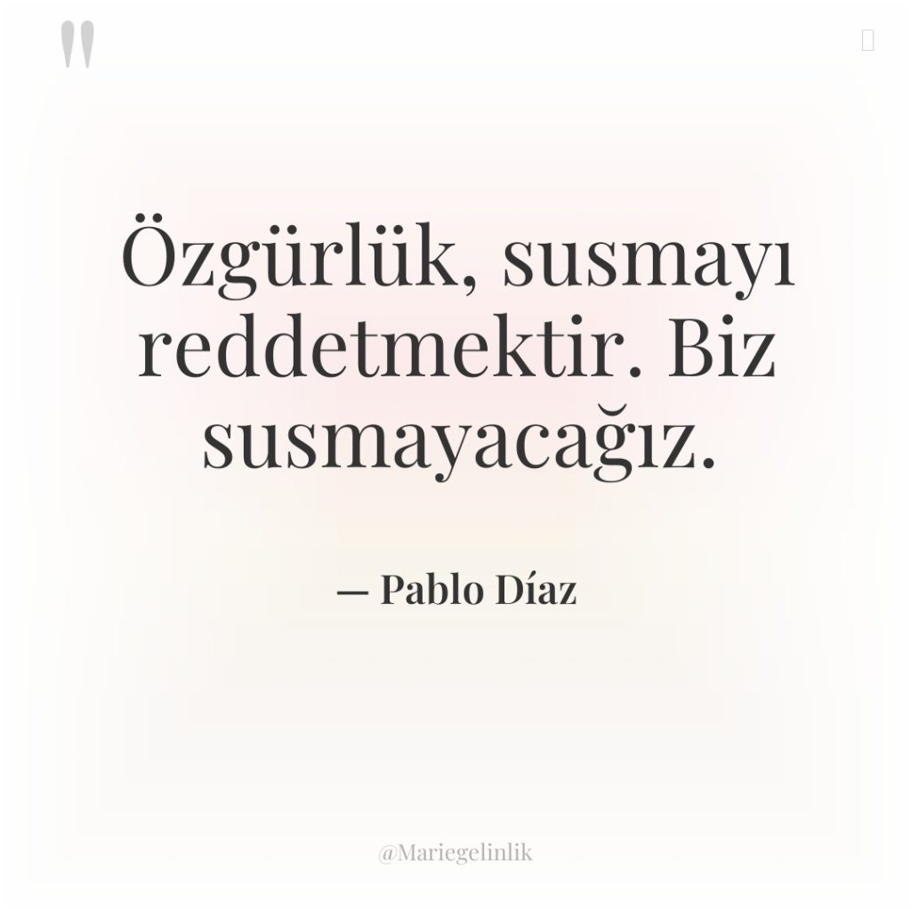 Özgürlük, susmayı reddetmektir. Biz susmayacağız.