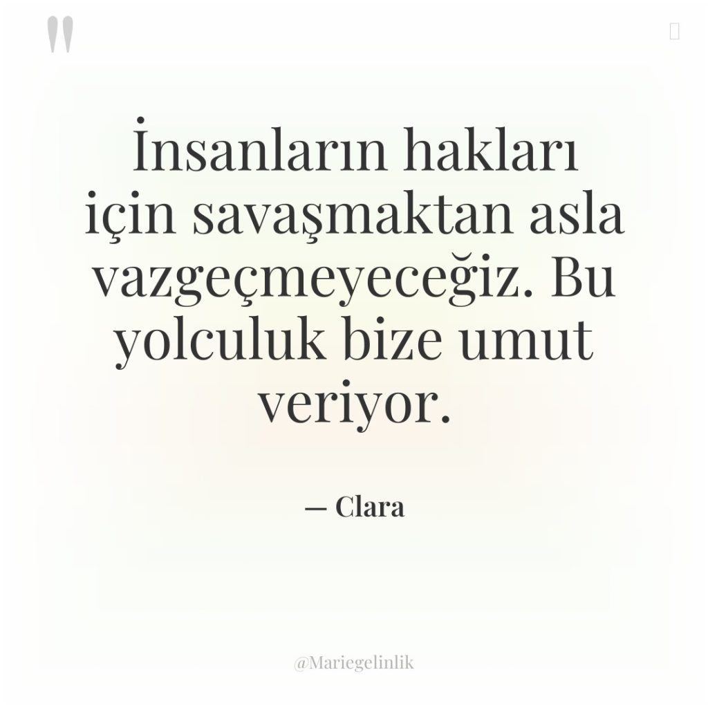 İnsanların hakları için savaşmaktan asla vazgeçmeyeceğiz. Bu yolculuk bize umut…