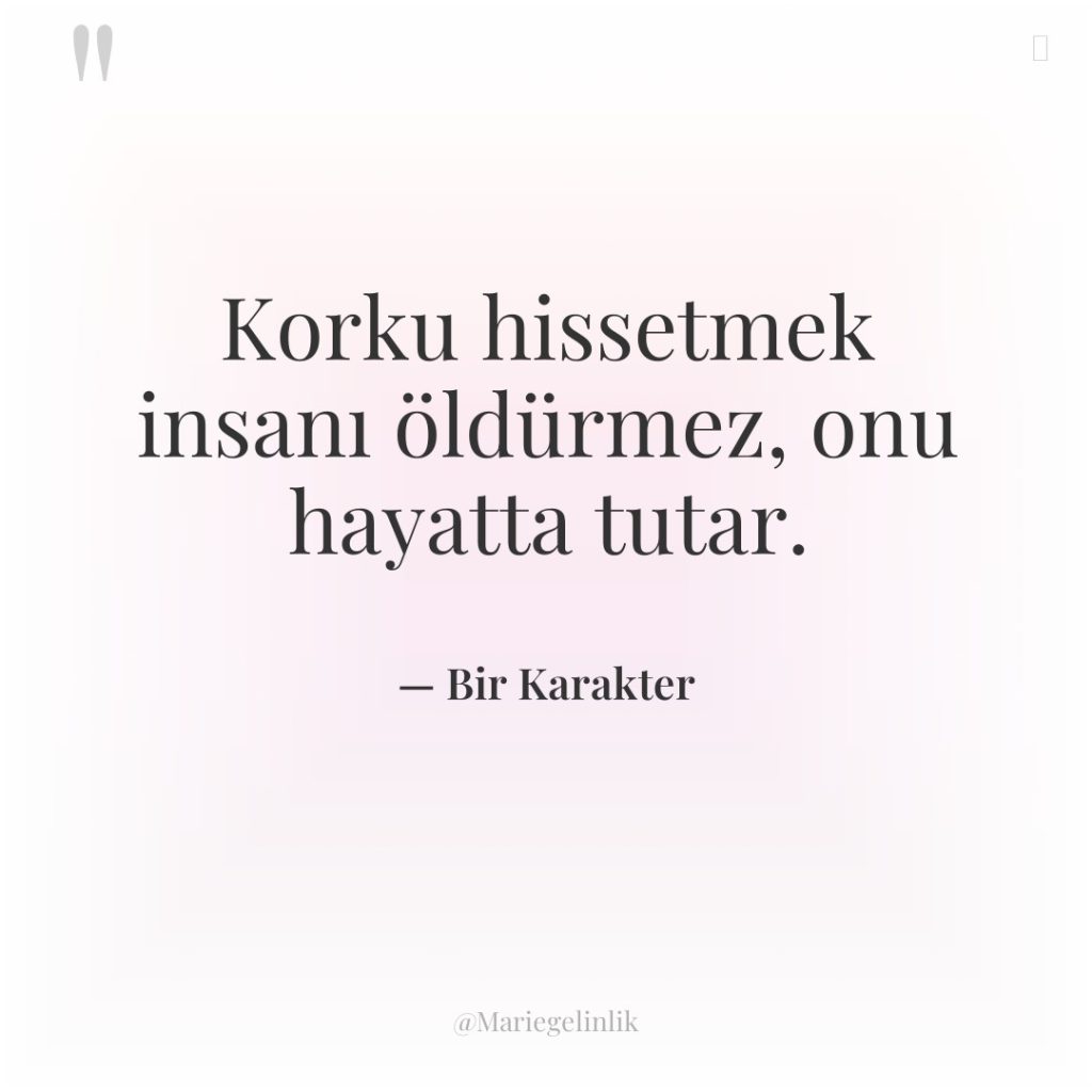 Korku hissetmek insanı öldürmez, onu hayatta tutar.