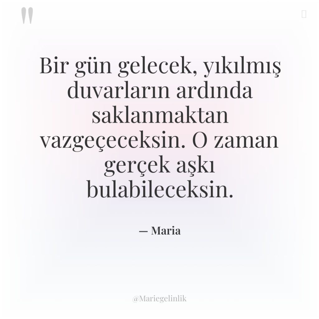 Bir gün gelecek, yıkılmış duvarların ardında saklanmaktan vazgeçeceksin. O zaman…