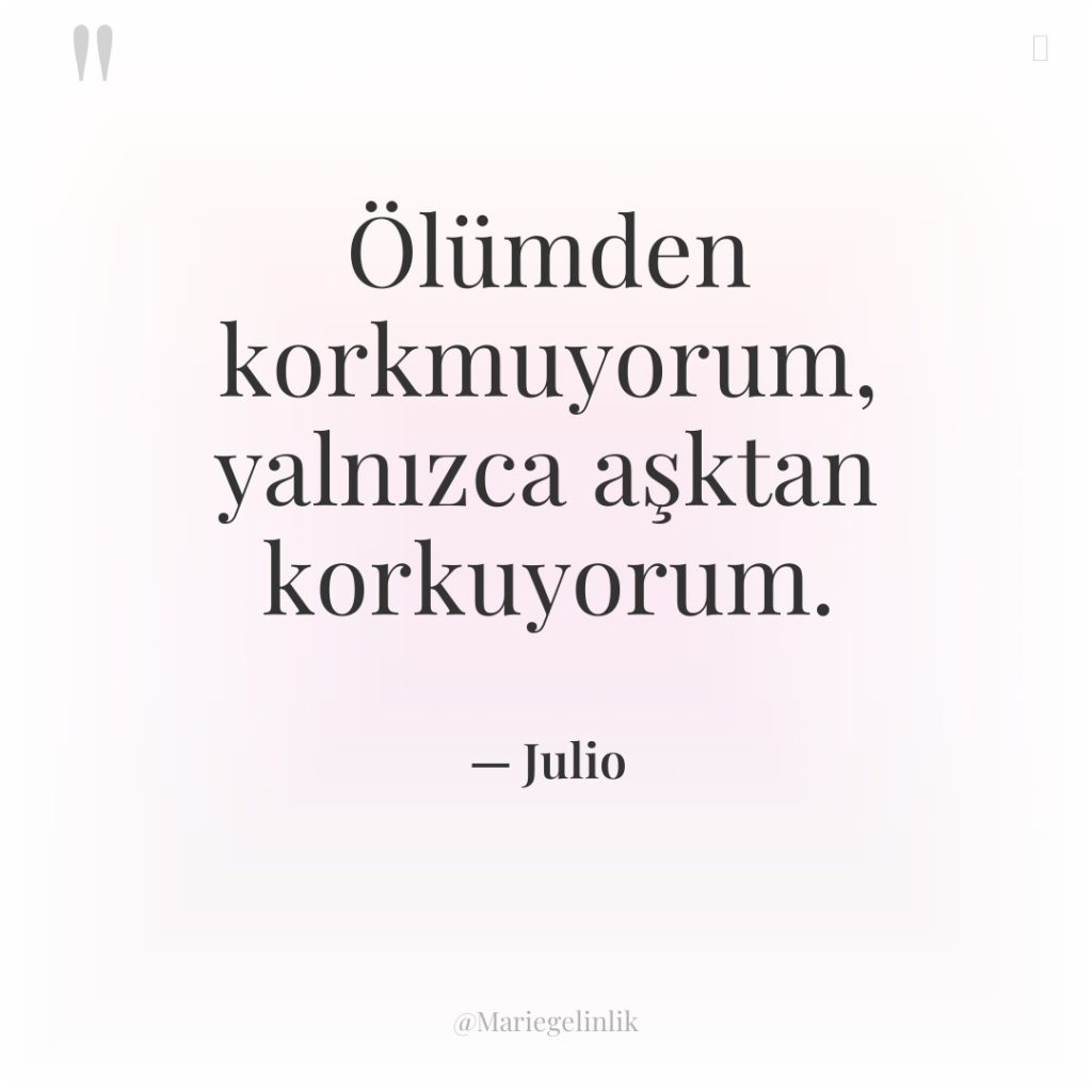 Ölümden korkmuyorum, yalnızca aşktan korkuyorum.