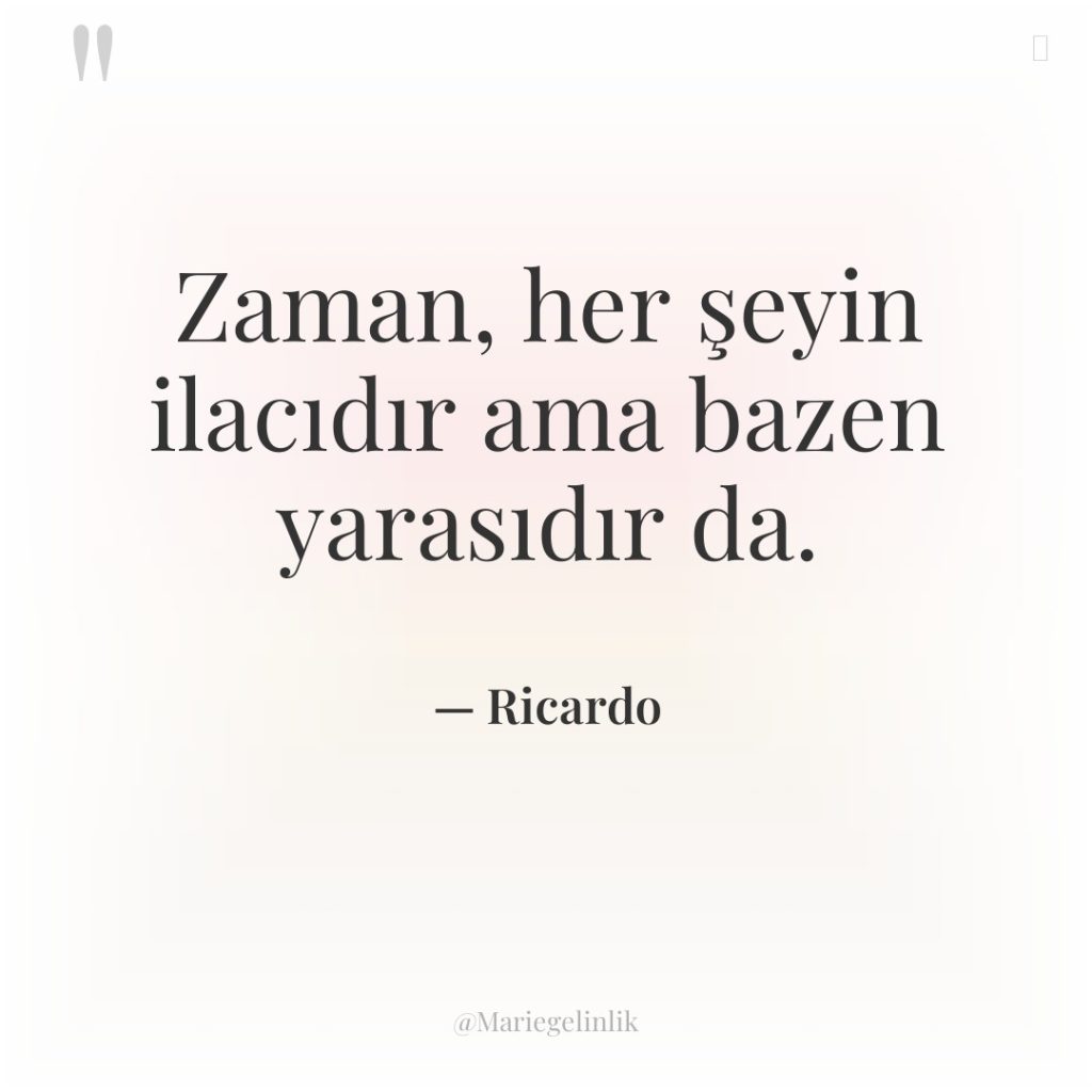 Zaman, her şeyin ilacıdır ama bazen yarasıdır da.