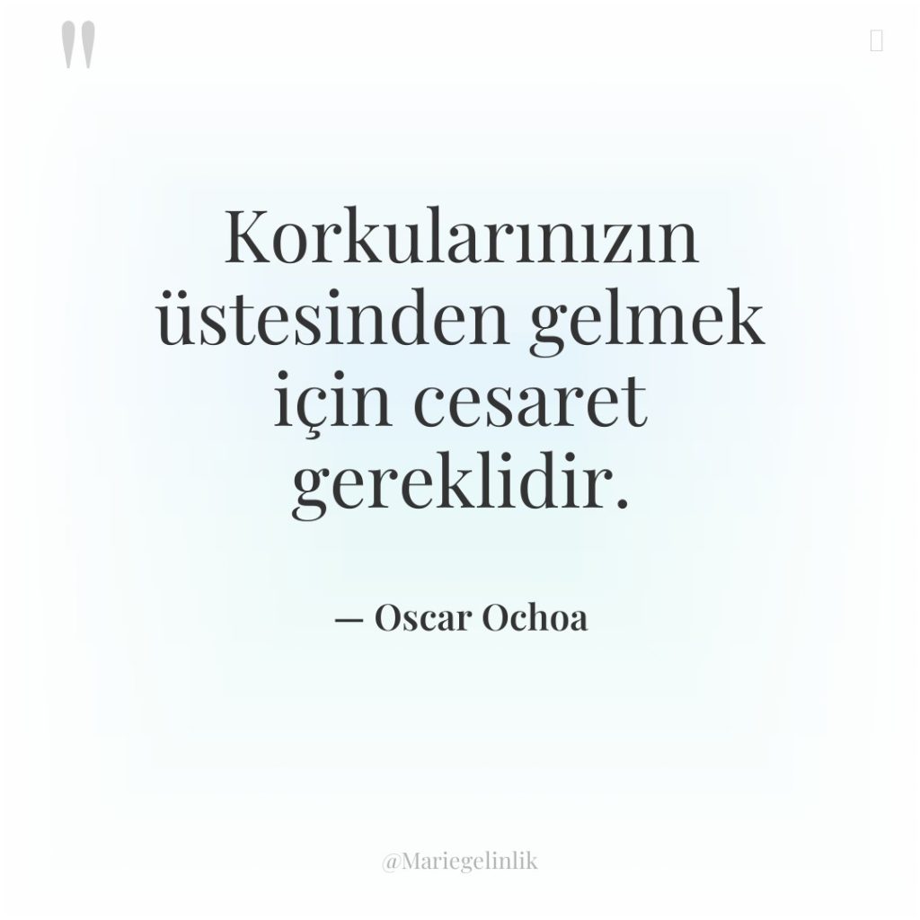 Korkularınızın üstesinden gelmek için cesaret gereklidir.