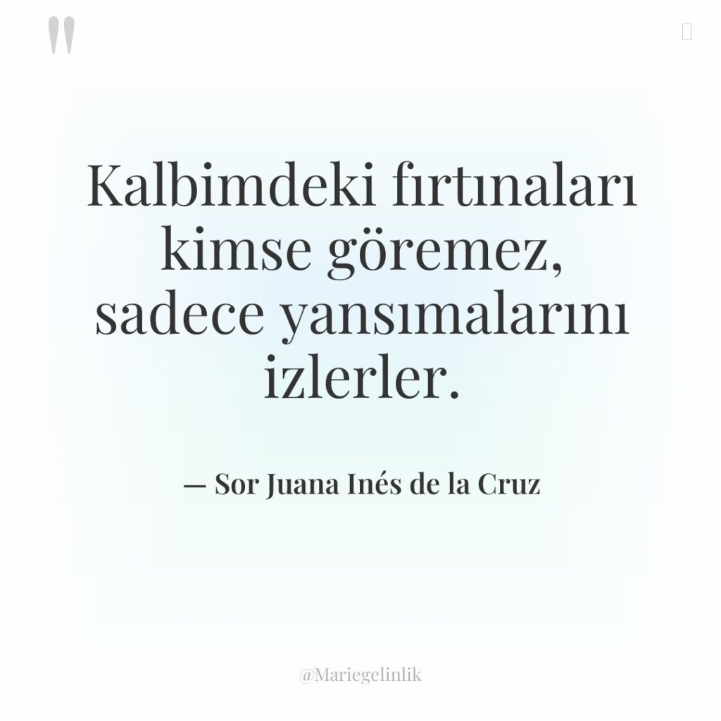 Kalbimdeki fırtınaları kimse göremez, sadece yansımalarını izlerler.