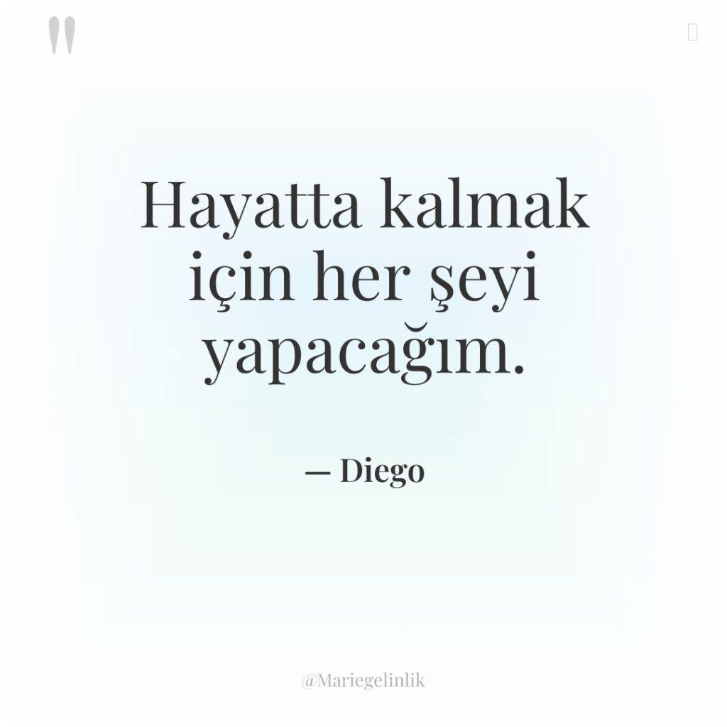 Hayatta kalmak için her şeyi yapacağım.