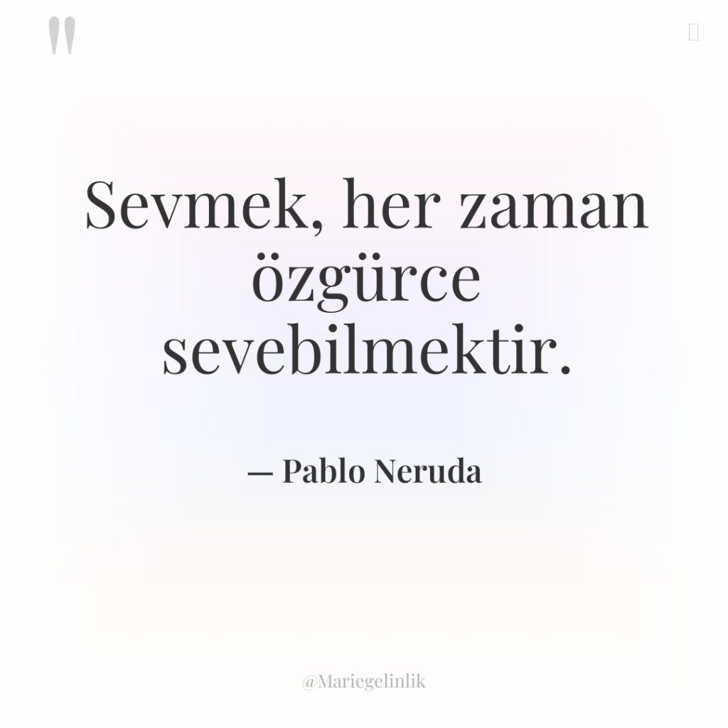 Sevmek, her zaman özgürce sevebilmektir.