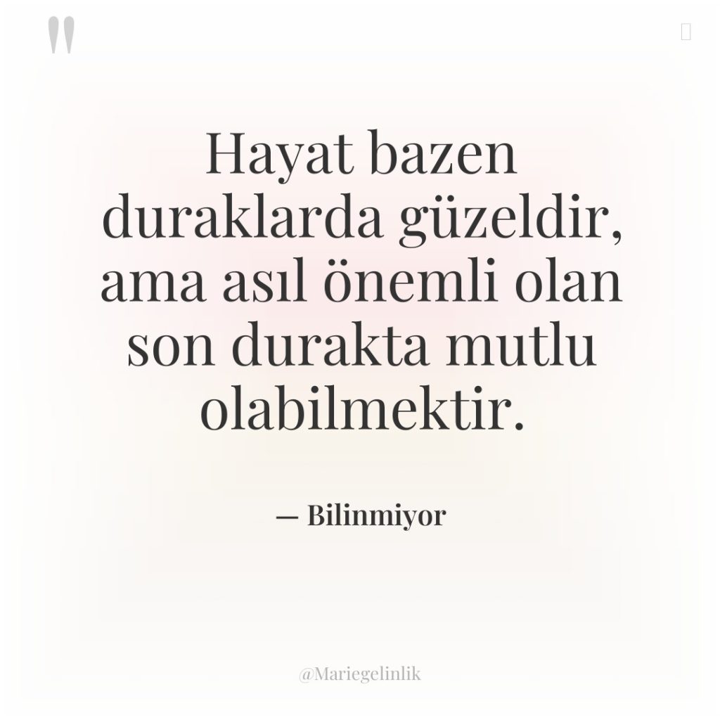 Hayat bazen duraklarda güzeldir, ama asıl önemli olan son durakta…
