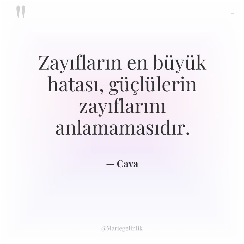 Zayıfların en büyük hatası, güçlülerin zayıflarını anlamamasıdır.