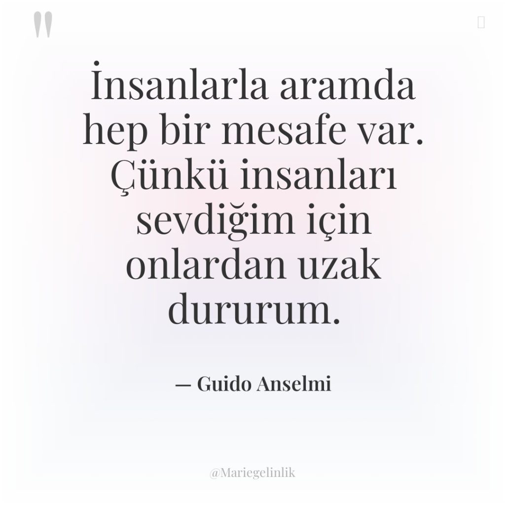 İnsanlarla aramda hep bir mesafe var. Çünkü insanları sevdiğim için…