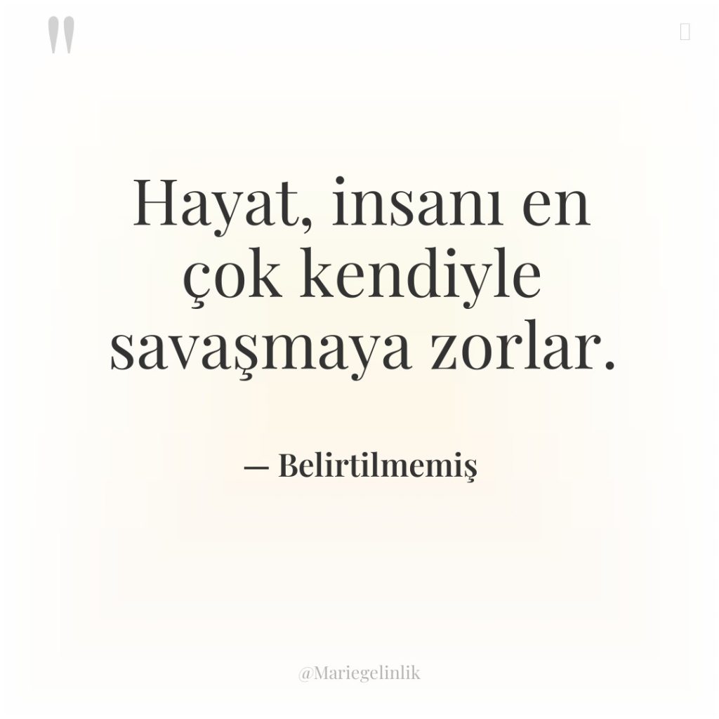 Hayat, insanı en çok kendiyle savaşmaya zorlar.
