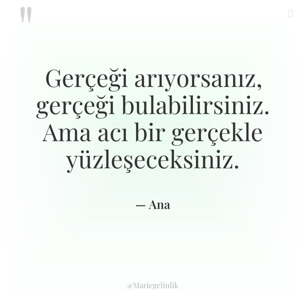 Gerçeği arıyorsanız, gerçeği bulabilirsiniz. Ama acı bir gerçekle yüzleşeceksiniz.