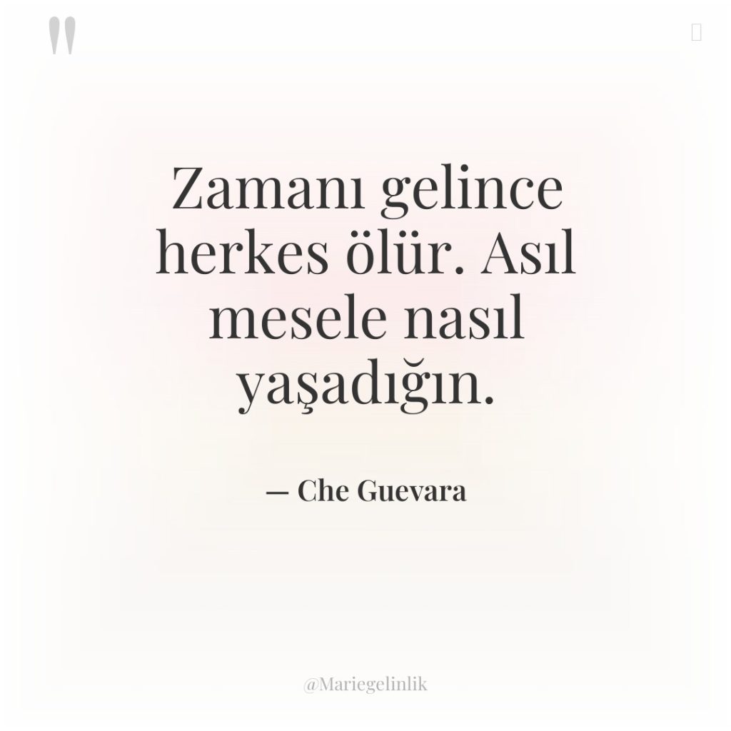 Zamanı gelince herkes ölür. Asıl mesele nasıl yaşadığın.