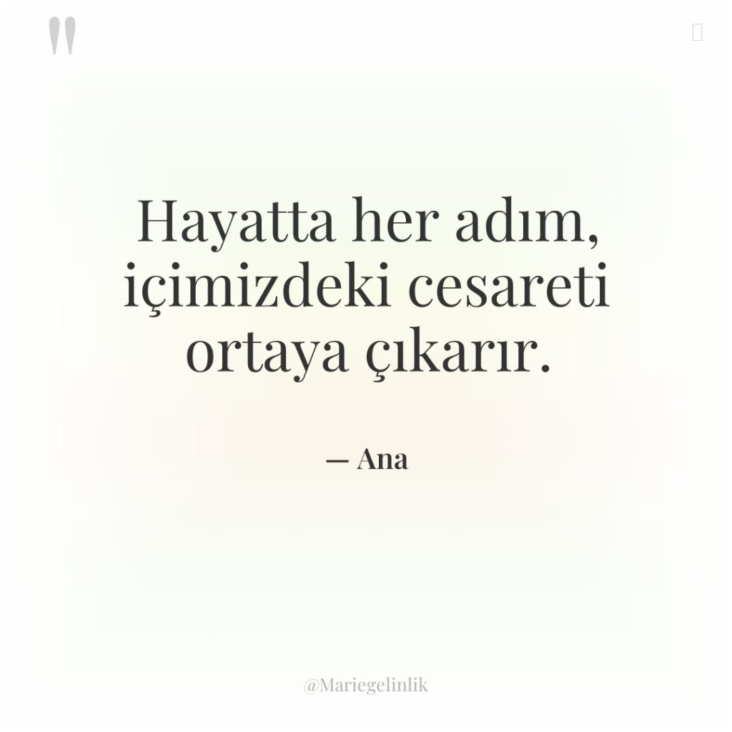 Hayatta her adım, içimizdeki cesareti ortaya çıkarır.
