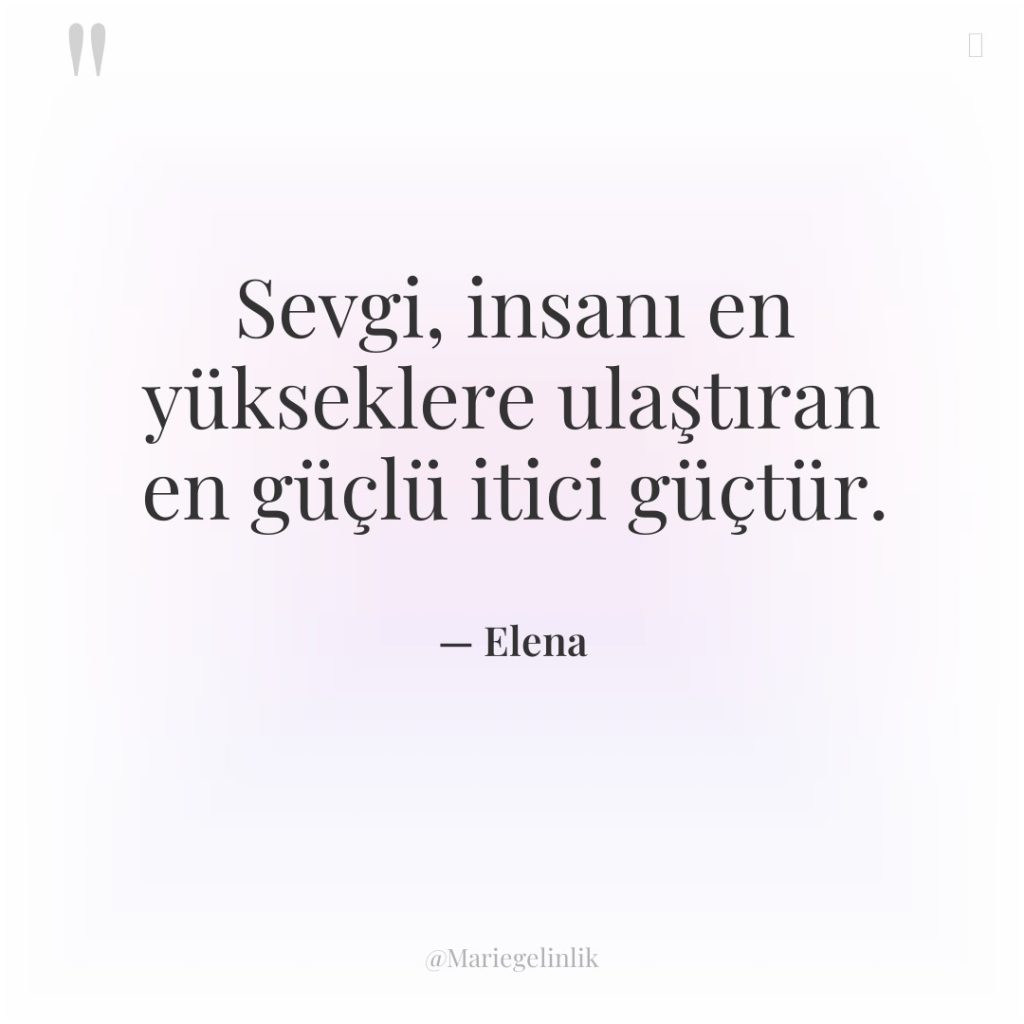 Sevgi, insanı en yükseklere ulaştıran en güçlü itici güçtür.
