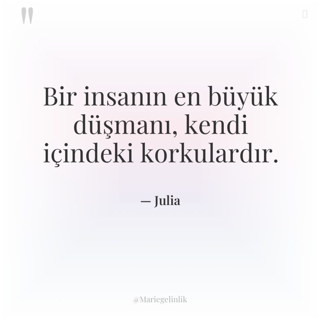 Bir insanın en büyük düşmanı, kendi içindeki korkulardır.