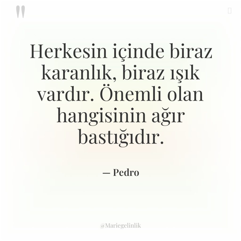 Herkesin içinde biraz karanlık, biraz ışık vardır. Önemli olan hangisinin…