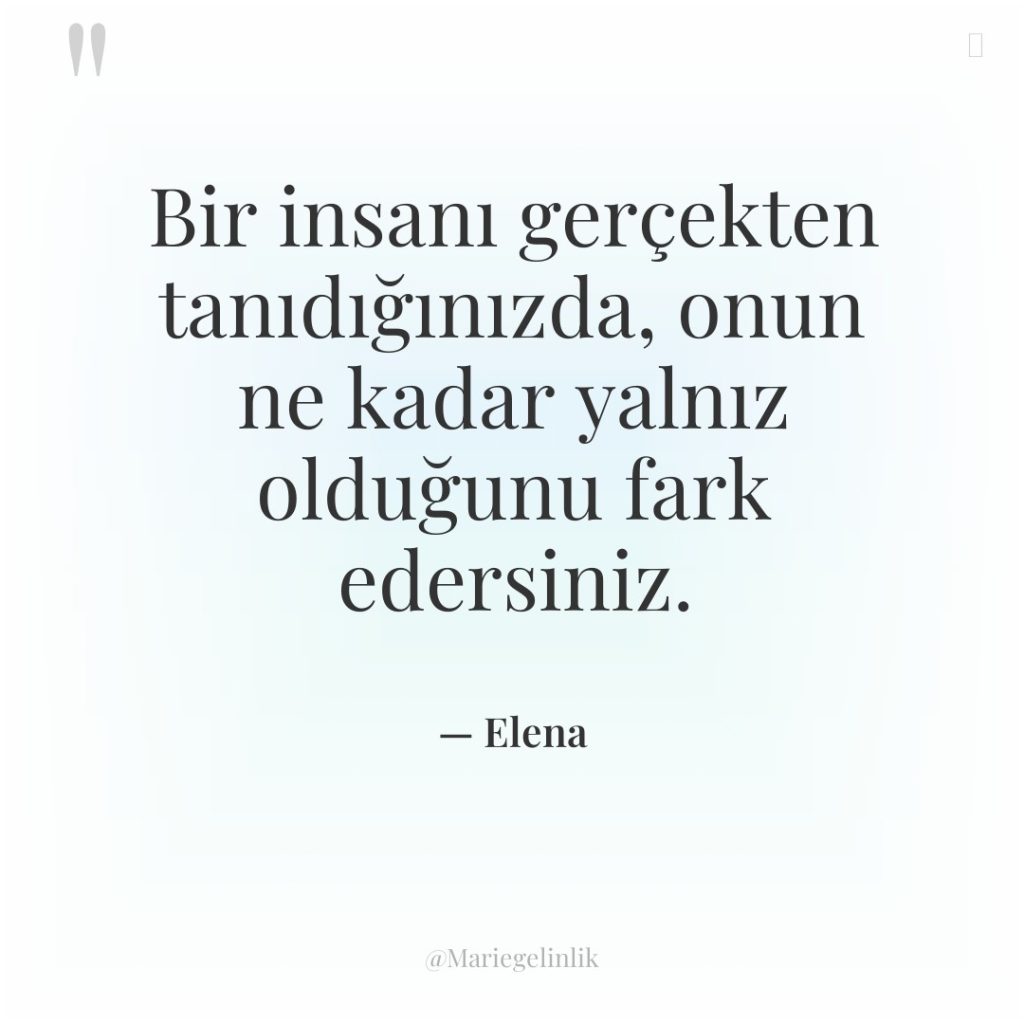 Bir insanı gerçekten tanıdığınızda, onun ne kadar yalnız olduğunu fark…