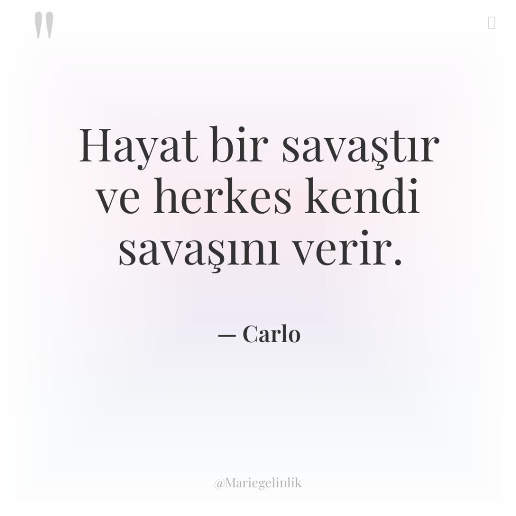 Hayat bir savaştır ve herkes kendi savaşını verir.