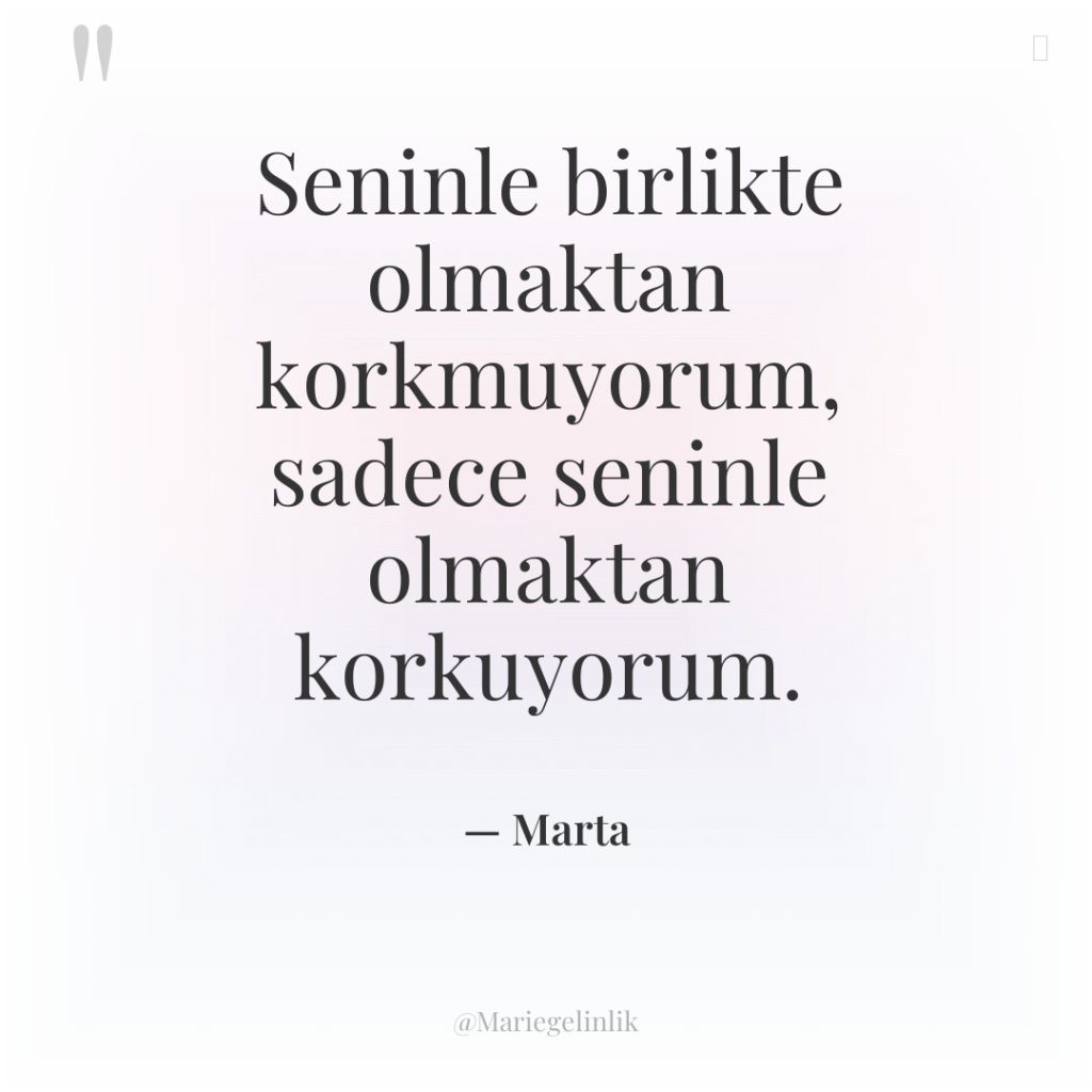 Seninle birlikte olmaktan korkmuyorum, sadece seninle olmaktan korkuyorum.