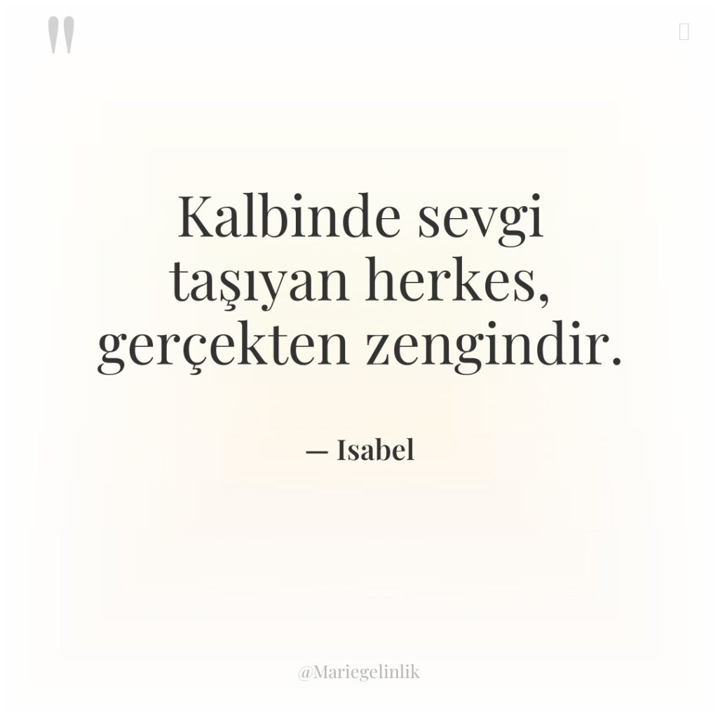 Kalbinde sevgi taşıyan herkes, gerçekten zengindir.