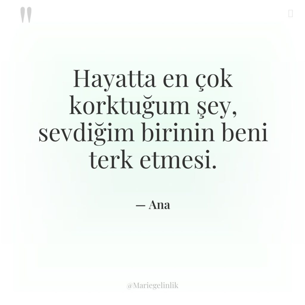 Hayatta en çok korktuğum şey, sevdiğim birinin beni terk etmesi.