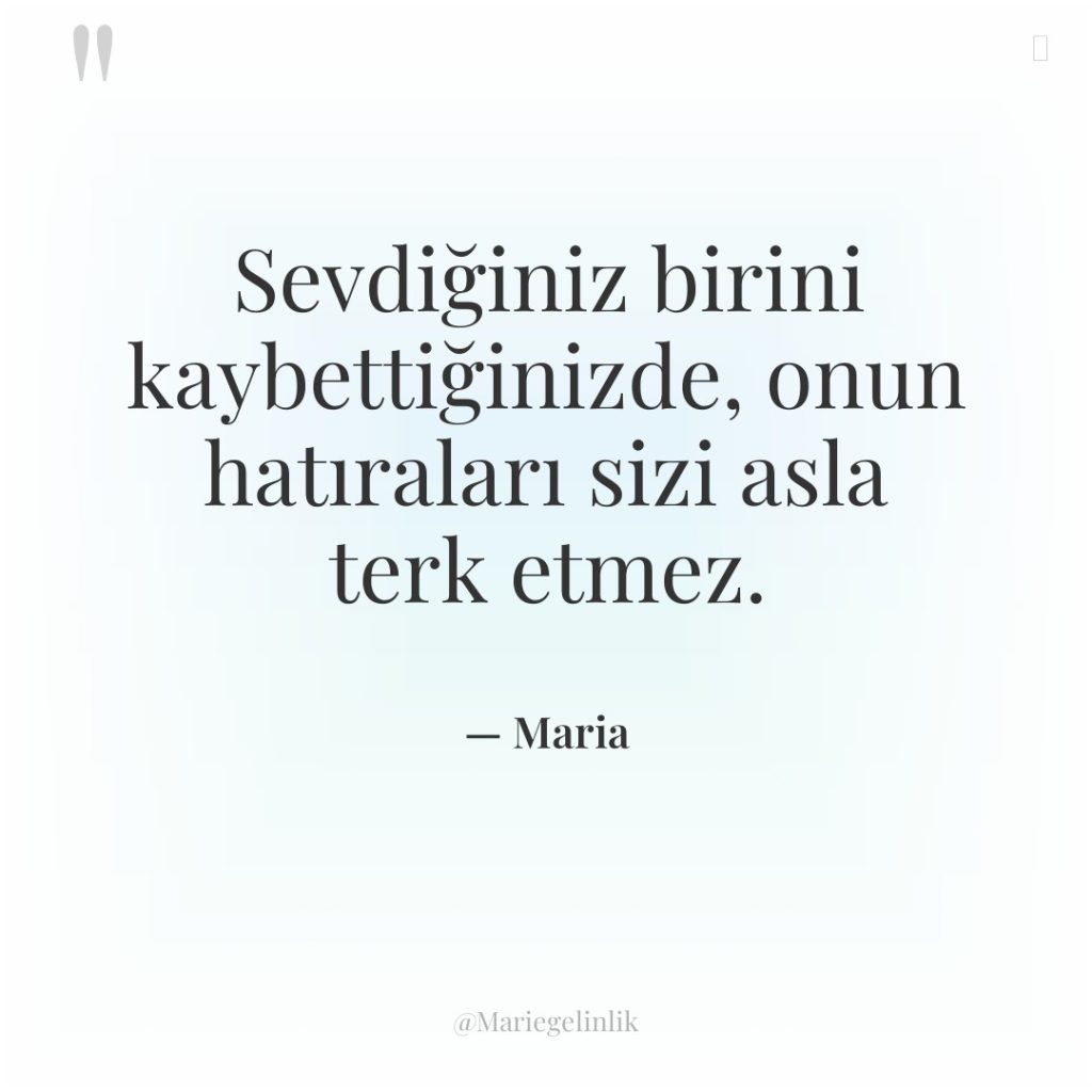 Sevdiğiniz birini kaybettiğinizde, onun hatıraları sizi asla terk etmez.