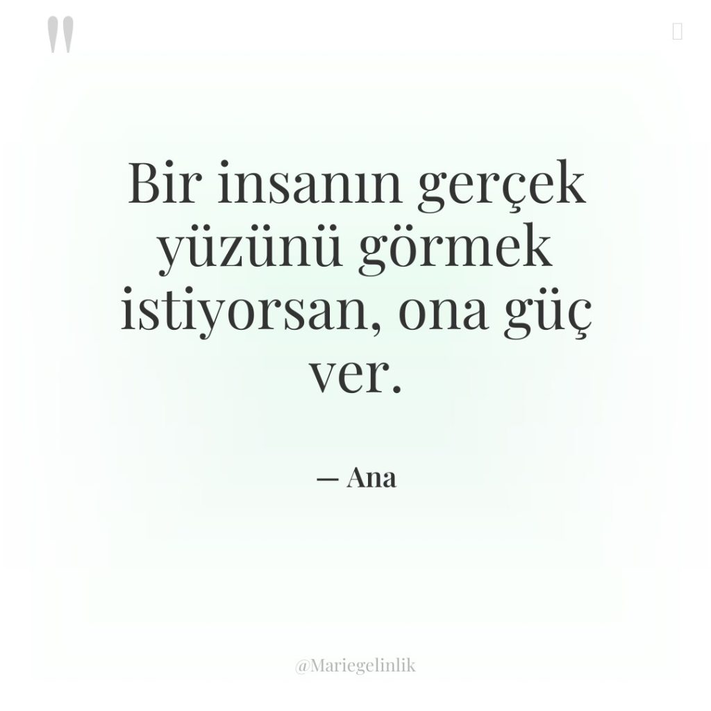 Bir insanın gerçek yüzünü görmek istiyorsan, ona güç ver.
