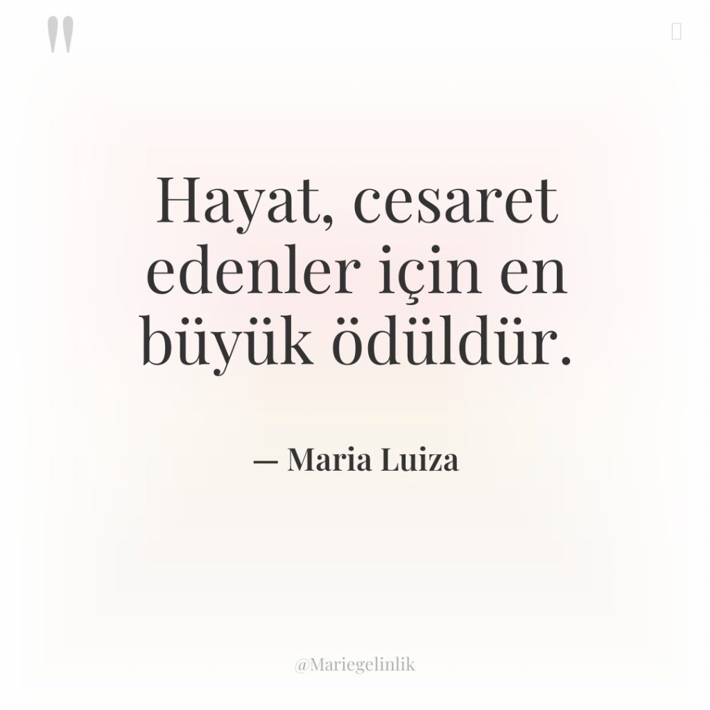 Hayat, cesaret edenler için en büyük ödüldür.