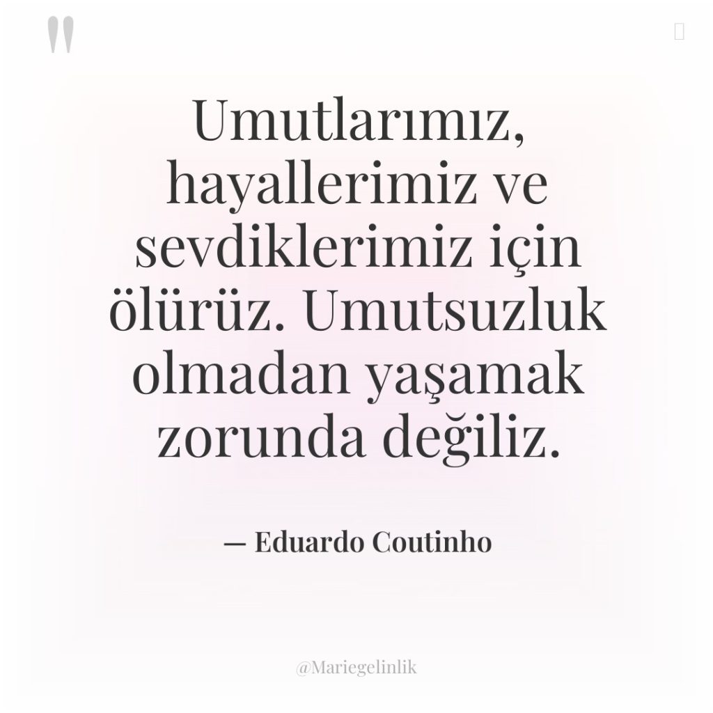 Umutlarımız, hayallerimiz ve sevdiklerimiz için ölürüz. Umutsuzluk olmadan yaşamak zorunda…