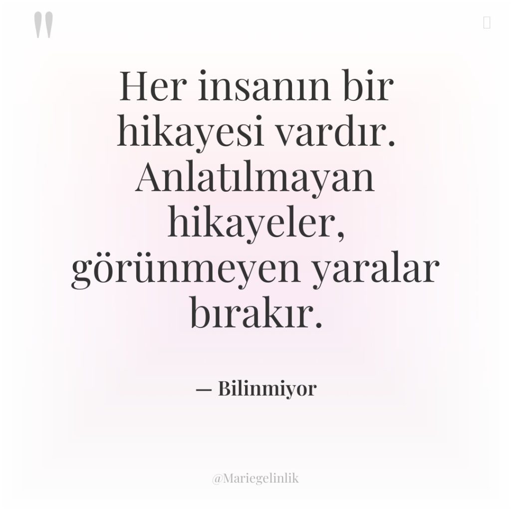 Her insanın bir hikayesi vardır. Anlatılmayan hikayeler, görünmeyen yaralar bırakır.