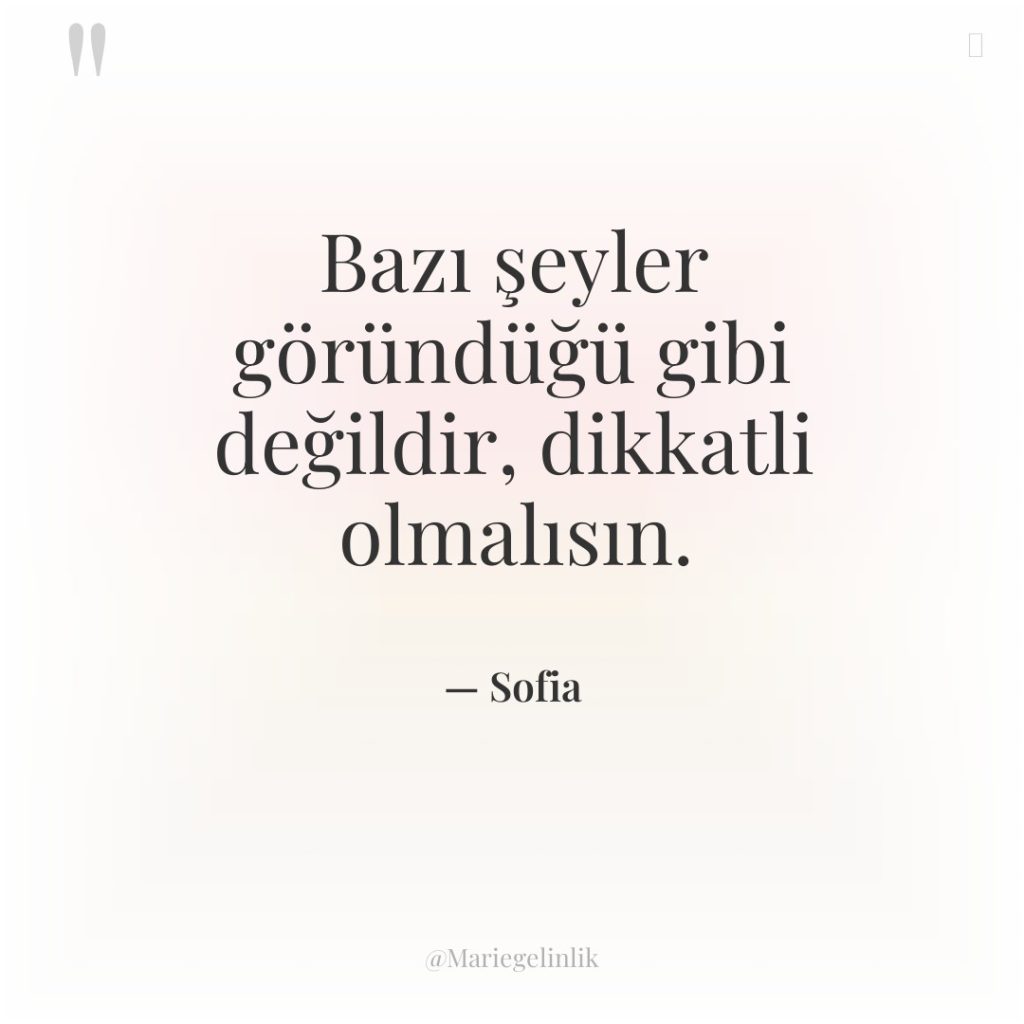 Bazı şeyler göründüğü gibi değildir, dikkatli olmalısın.