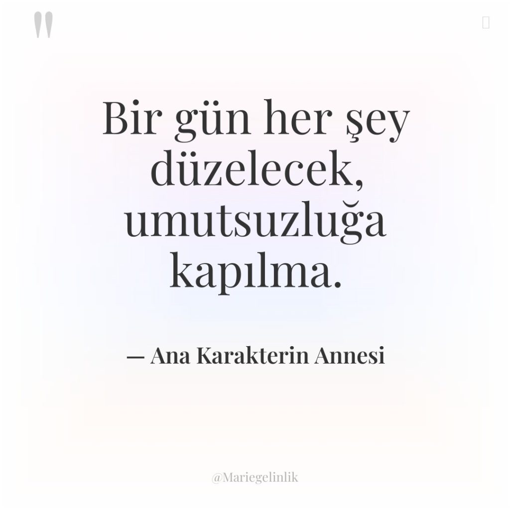 Bir gün her şey düzelecek, umutsuzluğa kapılma.