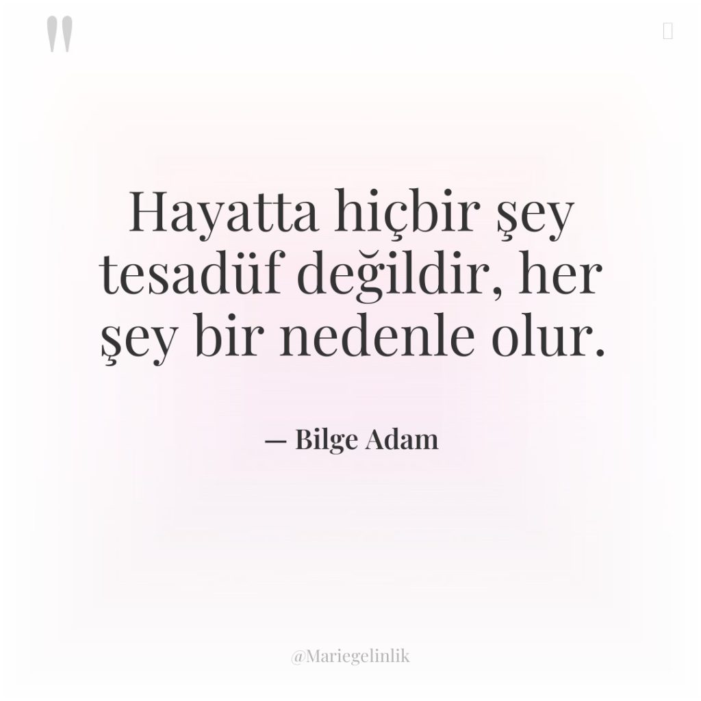 Hayatta hiçbir şey tesadüf değildir, her şey bir nedenle olur.