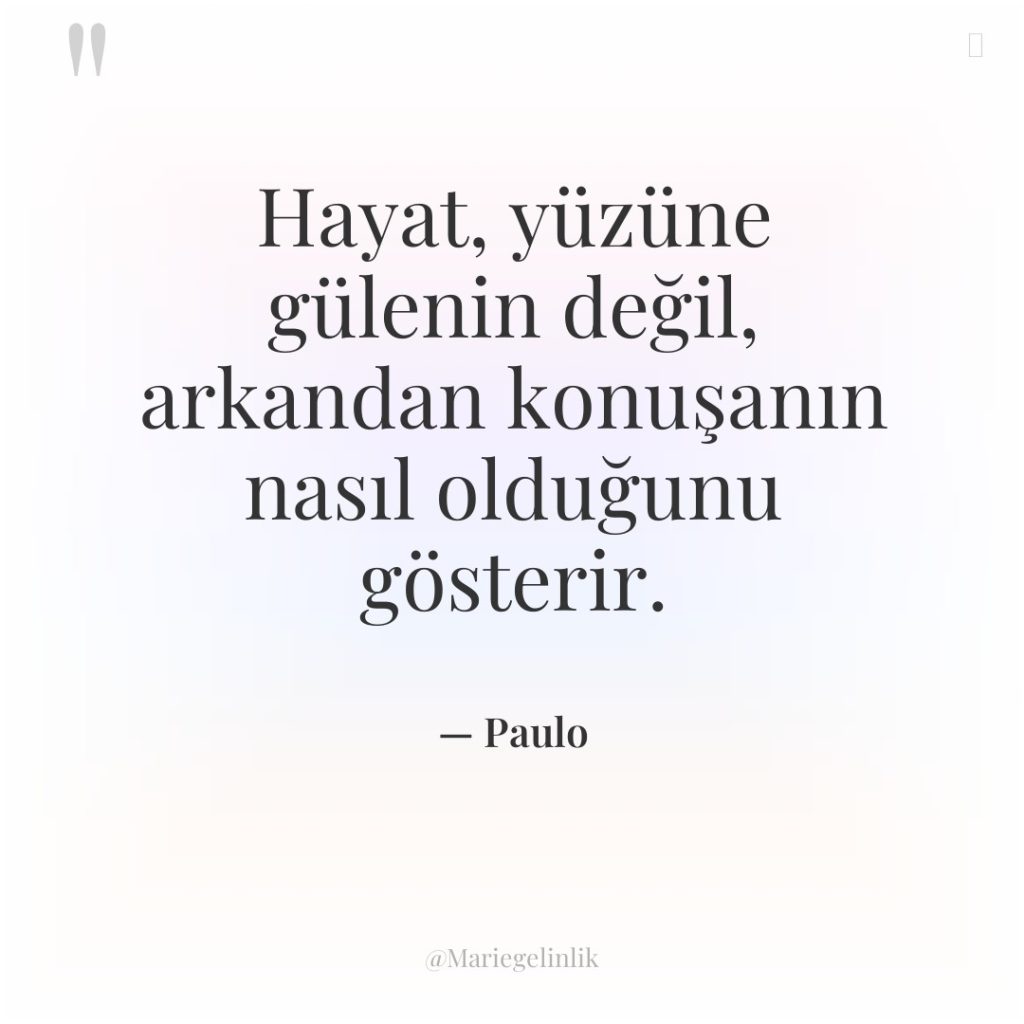 Hayat, yüzüne gülenin değil, arkandan konuşanın nasıl olduğunu gösterir.