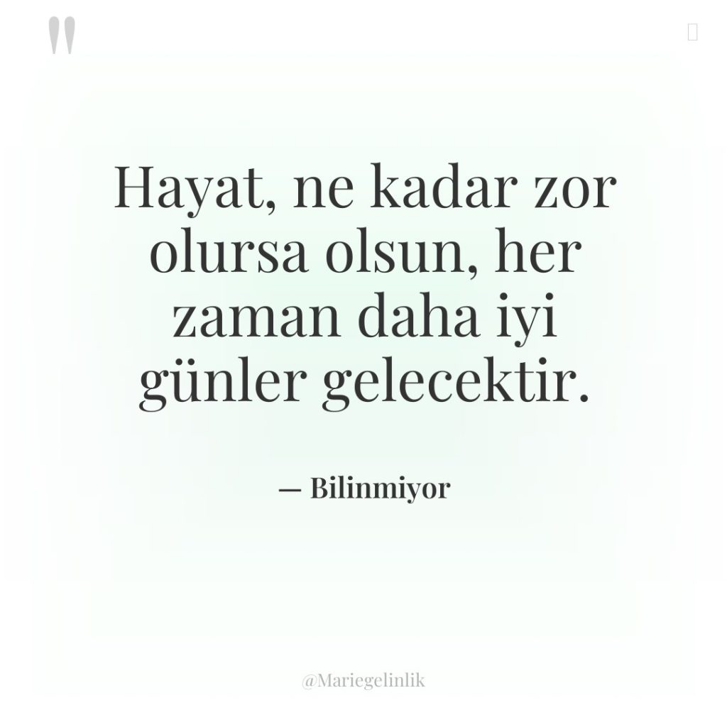 Hayat, ne kadar zor olursa olsun, her zaman daha iyi…