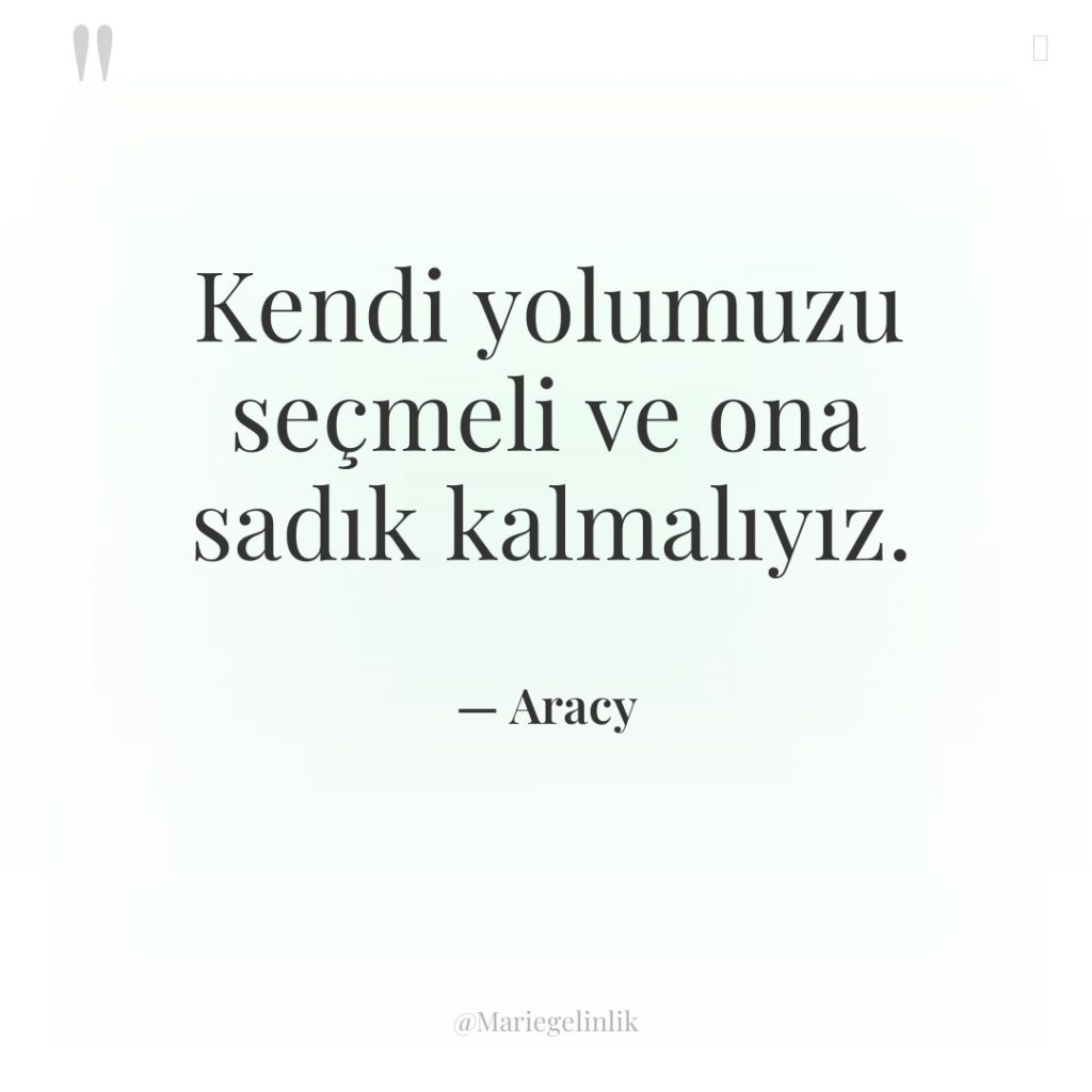 Kendi yolumuzu seçmeli ve ona sadık kalmalıyız.