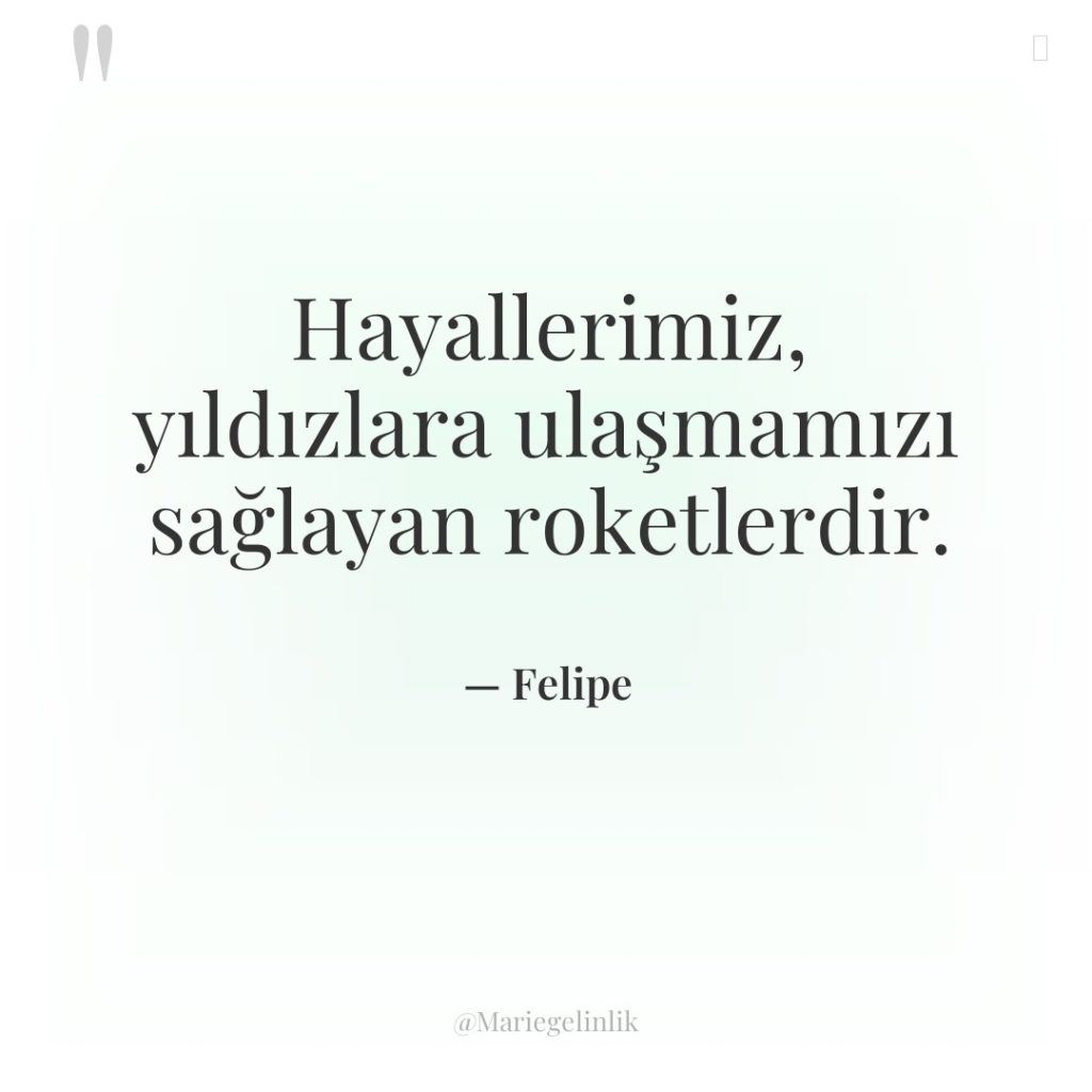 Hayallerimiz, yıldızlara ulaşmamızı sağlayan roketlerdir.
