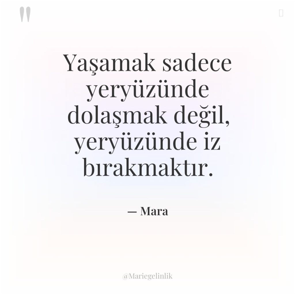 Yaşamak sadece yeryüzünde dolaşmak değil, yeryüzünde iz bırakmaktır.